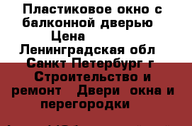 Пластиковое окно с балконной дверью › Цена ­ 4 000 - Ленинградская обл., Санкт-Петербург г. Строительство и ремонт » Двери, окна и перегородки   